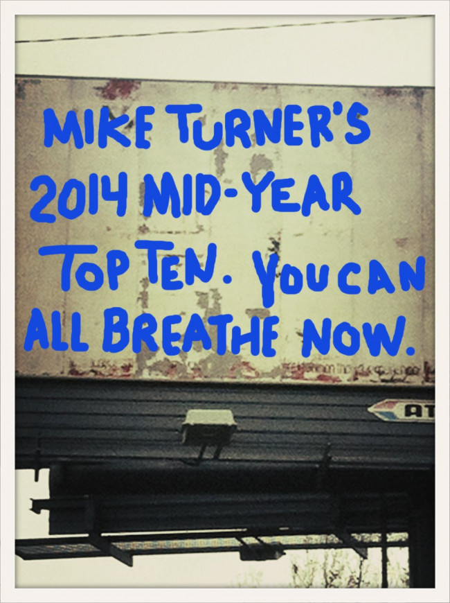 Mike Turner’s 2014 Mid-Year Top Ten Mike Turner’s 2014 Mid-Year Top Ten